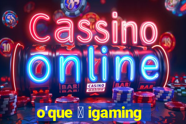 o'que 茅 igaming