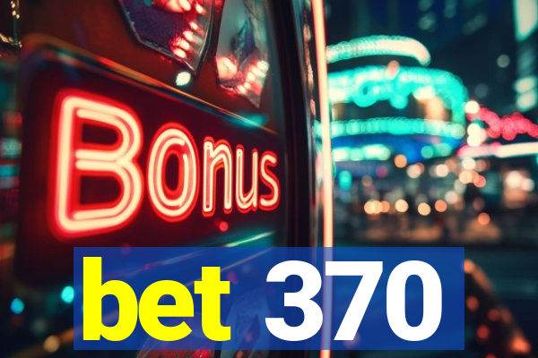 bet 370