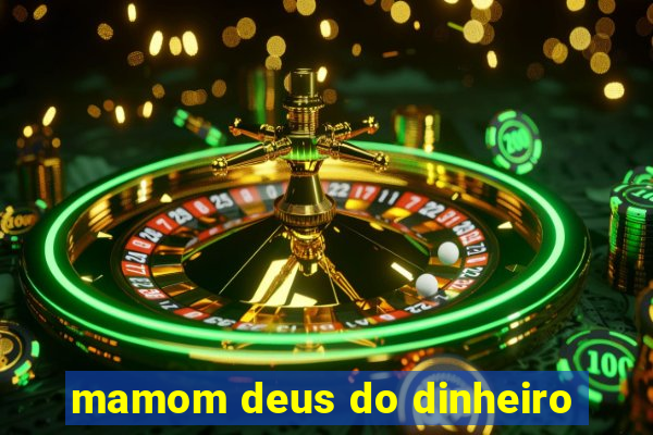 mamom deus do dinheiro