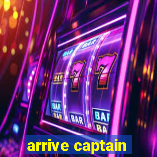 arrive captain