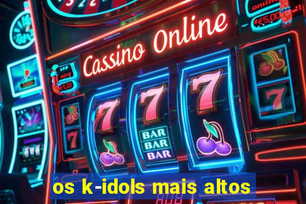 os k-idols mais altos