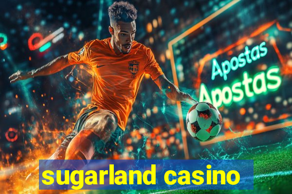 sugarland casino