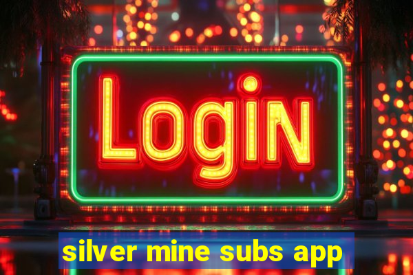 silver mine subs app