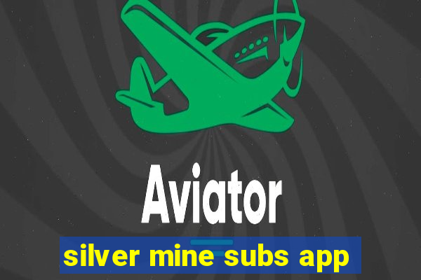 silver mine subs app