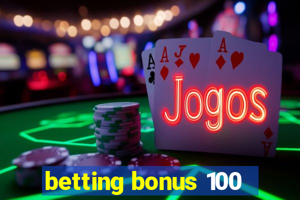 betting bonus 100