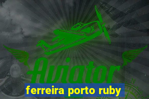 ferreira porto ruby