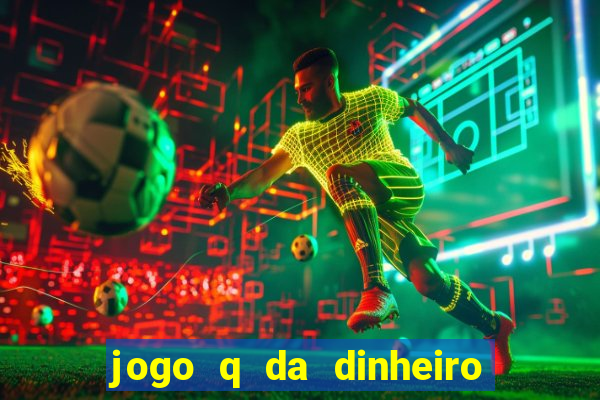 jogo q da dinheiro de verdade