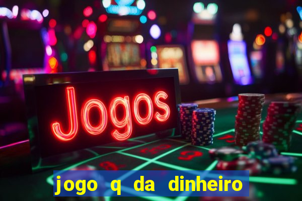 jogo q da dinheiro de verdade