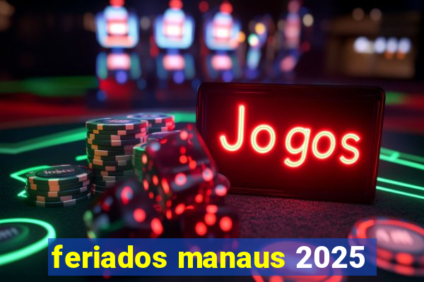 feriados manaus 2025