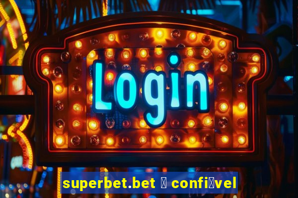 superbet.bet 茅 confi谩vel