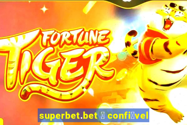 superbet.bet 茅 confi谩vel