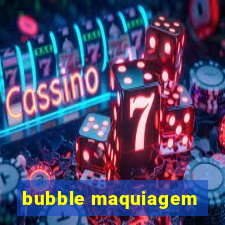 bubble maquiagem