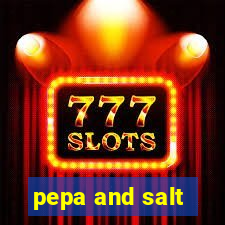 pepa and salt