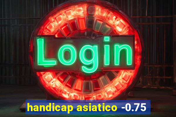 handicap asiatico -0.75