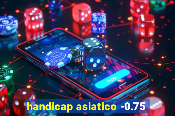 handicap asiatico -0.75