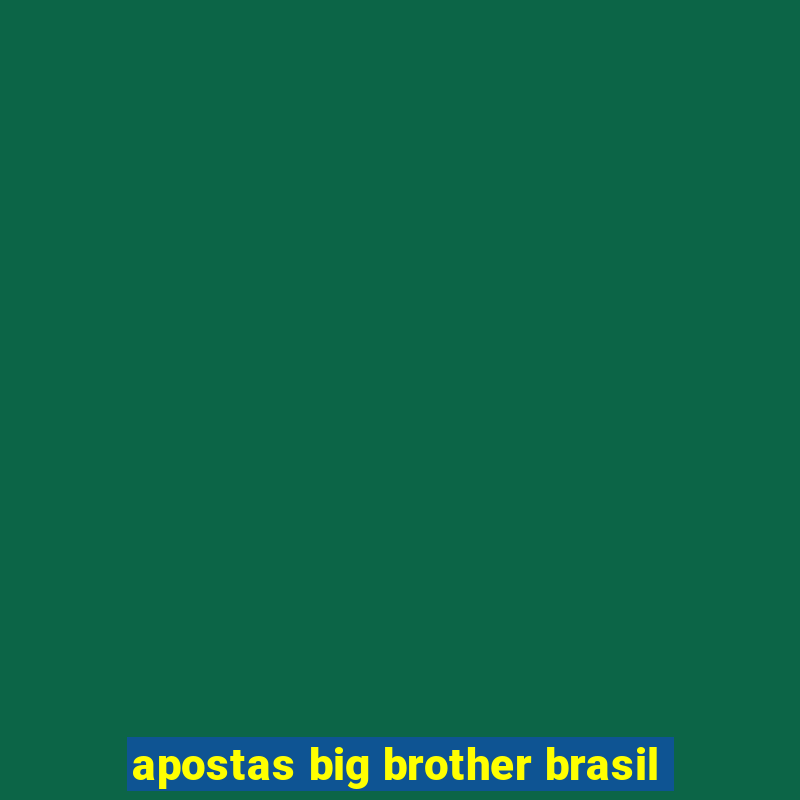 apostas big brother brasil