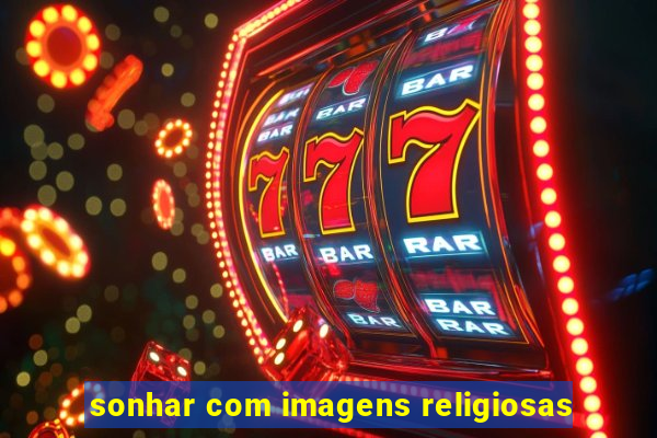 sonhar com imagens religiosas