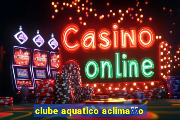 clube aquatico aclima莽茫o