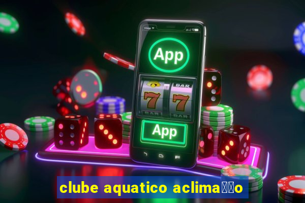 clube aquatico aclima莽茫o