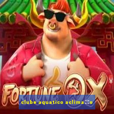 clube aquatico aclima莽茫o