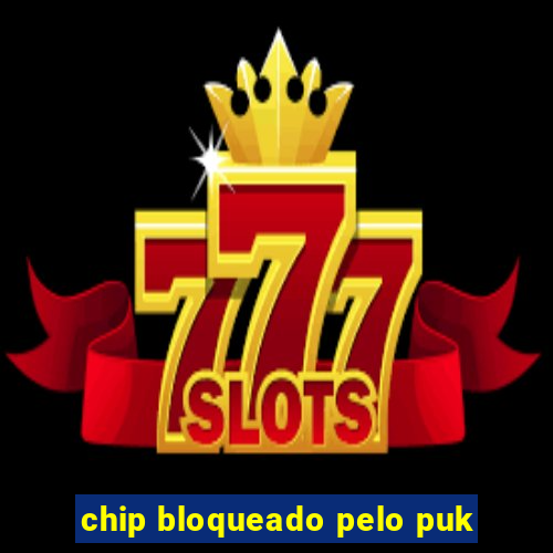 chip bloqueado pelo puk