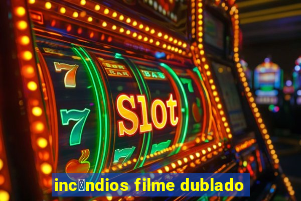 inc锚ndios filme dublado