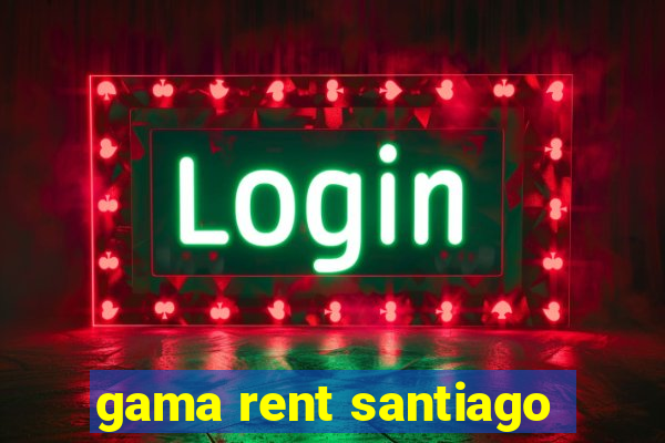 gama rent santiago