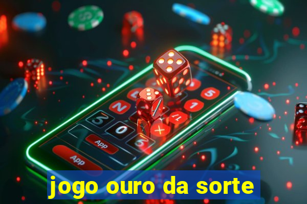 jogo ouro da sorte