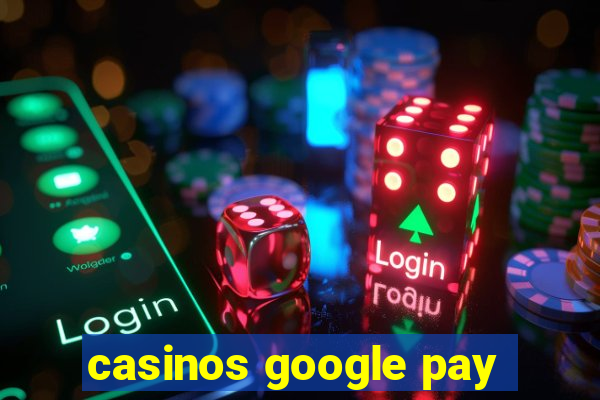 casinos google pay