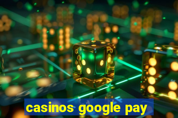 casinos google pay