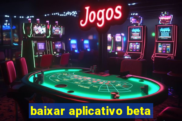 baixar aplicativo beta