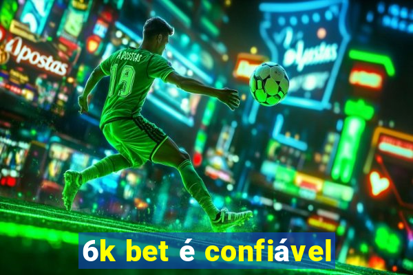 6k bet é confiável