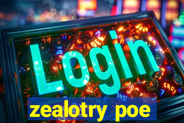 zealotry poe