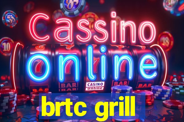 brtc grill