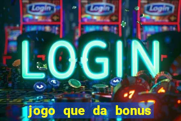 jogo que da bonus para jogar