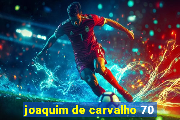 joaquim de carvalho 70