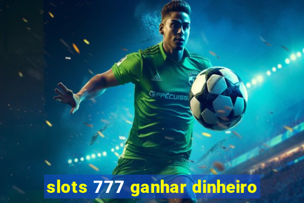 slots 777 ganhar dinheiro