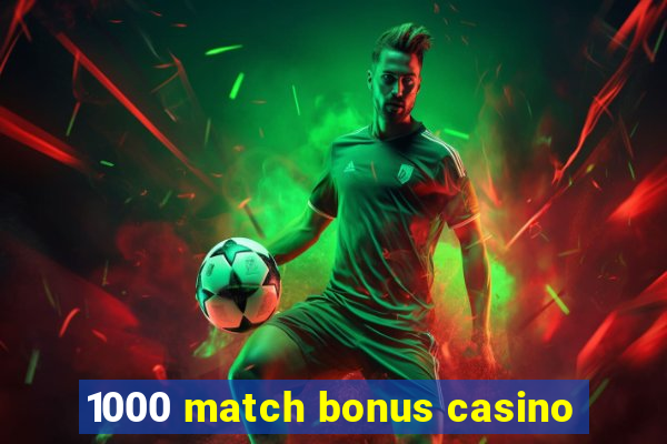 1000 match bonus casino