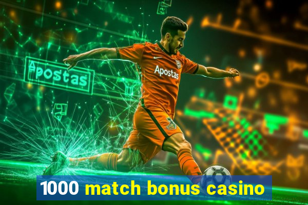 1000 match bonus casino