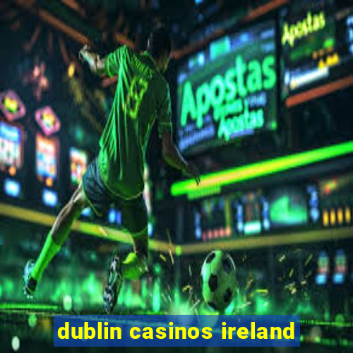 dublin casinos ireland