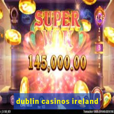 dublin casinos ireland