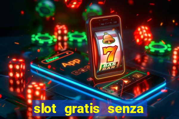 slot gratis senza registrazione e deposito