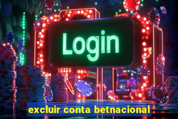 excluir conta betnacional