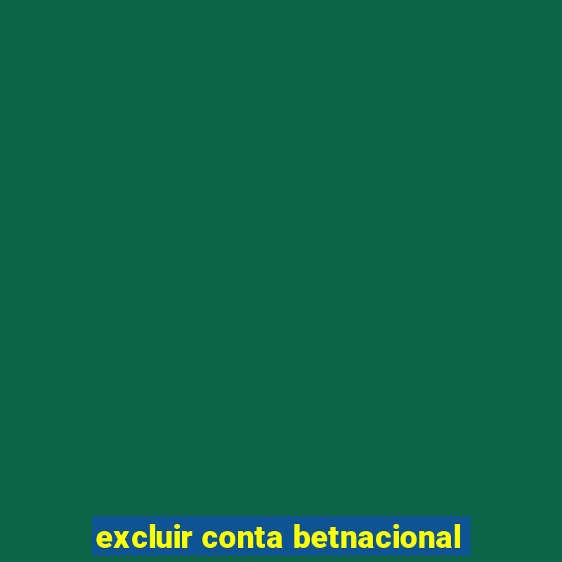 excluir conta betnacional