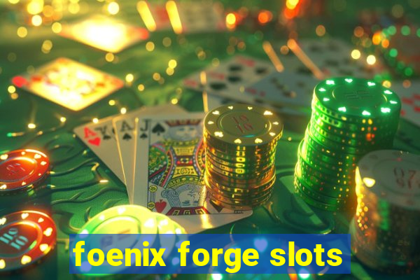 foenix forge slots