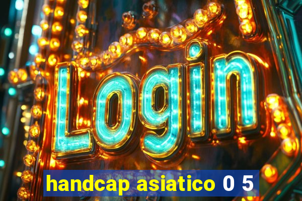 handcap asiatico 0 5