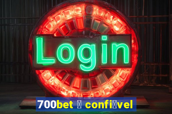 700bet 茅 confi谩vel