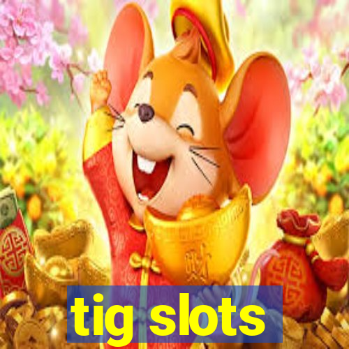 tig slots