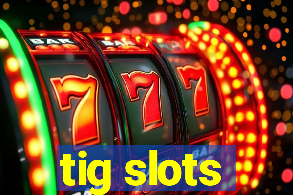 tig slots