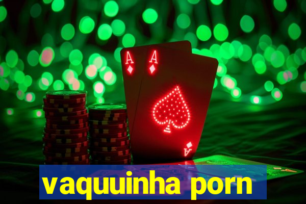 vaquuinha porn